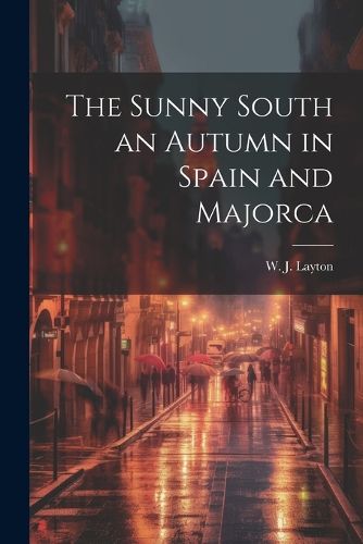 Cover image for The Sunny South an Autumn in Spain and Majorca