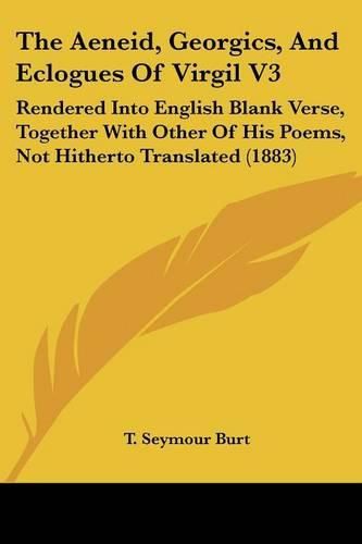 Cover image for The Aeneid, Georgics, and Eclogues of Virgil V3: Rendered Into English Blank Verse, Together with Other of His Poems, Not Hitherto Translated (1883)