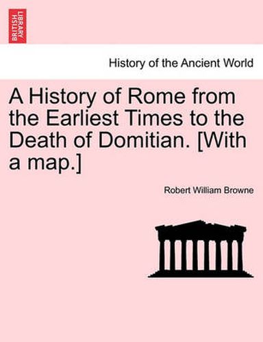 Cover image for A History of Rome from the Earliest Times to the Death of Domitian. [With a Map.]