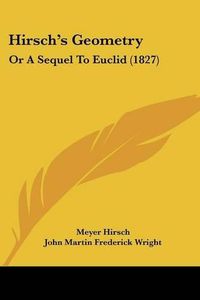 Cover image for Hirsch's Geometry: Or a Sequel to Euclid (1827)