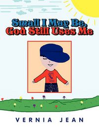 Cover image for Small I May Be, God Still Uses Me