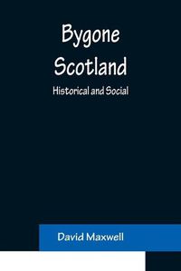 Cover image for Bygone Scotland: Historical and Social