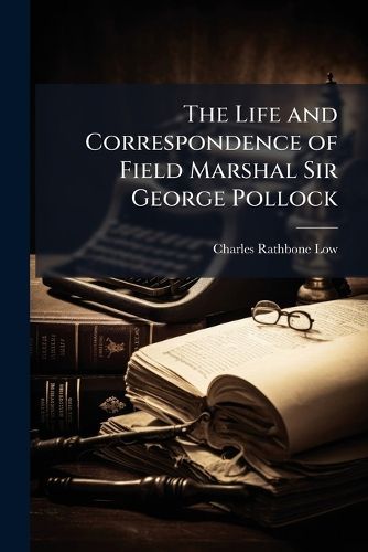 Cover image for The Life and Correspondence of Field Marshal Sir George Pollock
