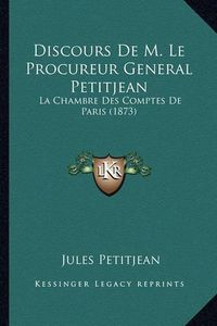 Cover image for Discours de M. Le Procureur General Petitjean: La Chambre Des Comptes de Paris (1873)