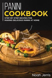 Cover image for Panini Cookbook: Step-By-step Recipes for Making Delicious Panini at Home