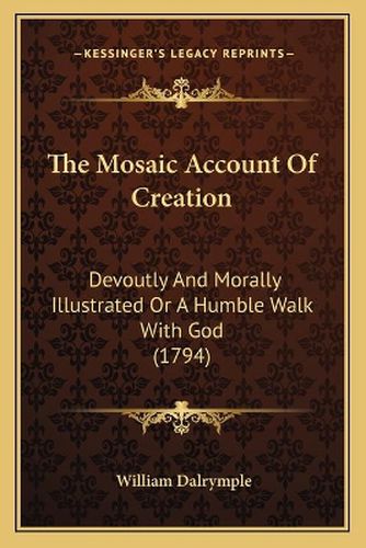 The Mosaic Account of Creation: Devoutly and Morally Illustrated or a Humble Walk with God (1794)