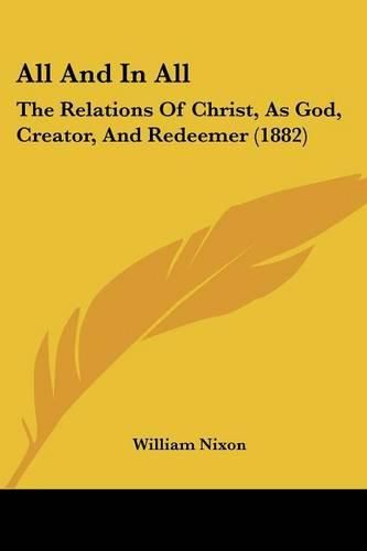 All and in All: The Relations of Christ, as God, Creator, and Redeemer (1882)