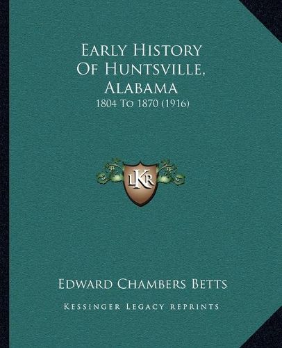 Cover image for Early History of Huntsville, Alabama: 1804 to 1870 (1916)