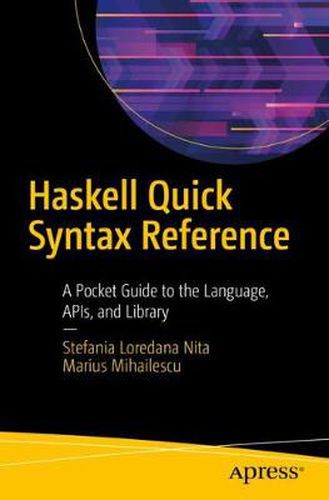 Cover image for Haskell Quick Syntax Reference: A Pocket Guide to the Language, APIs, and Library