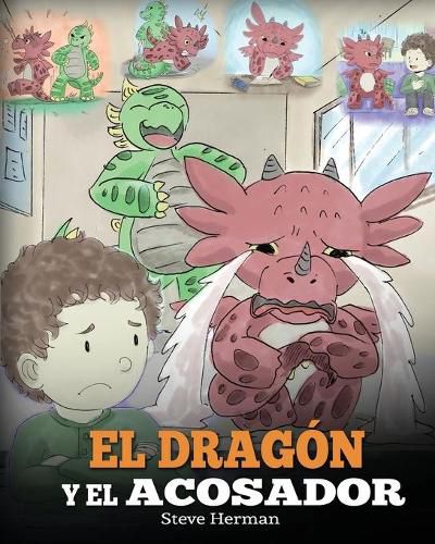 El Dragon y el Acosador: (Dragon and The Bully). Ensena a tu dragon como lidiar con un acosador. Un adorable cuento infantil para ensenarles a los ninos como lidiar con el acoso escolar.