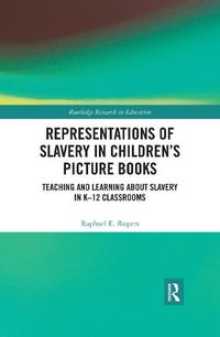 Cover image for Representations of Slavery in Children's Picture Books: Teaching and Learning about Slavery in K-12 Classrooms