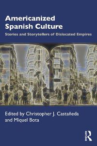 Cover image for Americanized Spanish Culture: Stories and Storytellers of Dislocated Empires