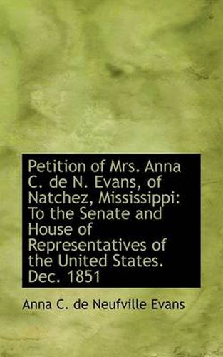 Cover image for Petition of Mrs. Anna C. de N. Evans, of Natchez, Mississippi