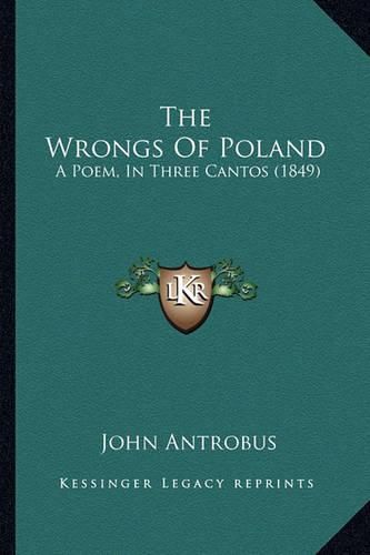 Cover image for The Wrongs of Poland: A Poem, in Three Cantos (1849)