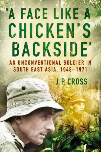 A Face Like a Chicken's Backside: An Unconventional Soldier in South East Asia, 1948-71