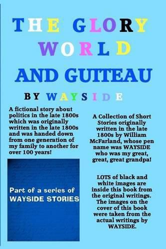 Cover image for The Glory World and Guiteau: A Fictional Story about Politics in the Late 1800s and President Garfield and His Assassination by Charles Guiteau Whi