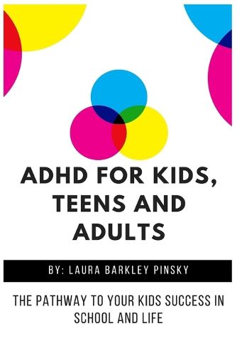 Cover image for ADHD for Kids, Teens and Adults: The Pathway to Your kids Success in School and Life