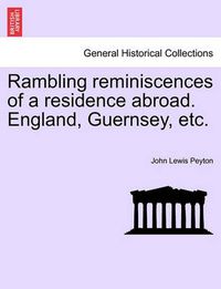 Cover image for Rambling Reminiscences of a Residence Abroad. England, Guernsey, Etc.