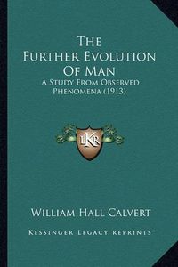 Cover image for The Further Evolution of Man: A Study from Observed Phenomena (1913)