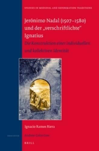 Jeronimo Nadal (1507-1580) und der  verschriftlichte  Ignatius: Die Konstruktion einer individuellen und kollektiven Identitat