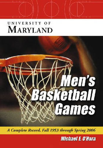 Cover image for University of Maryland Men's Basketball Games: A Complete Record, Fall 1953 Through Spring 2006