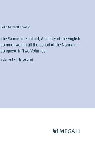 The Saxons in England; A history of the English commonwealth till the period of the Norman conquest, In Two Volumes