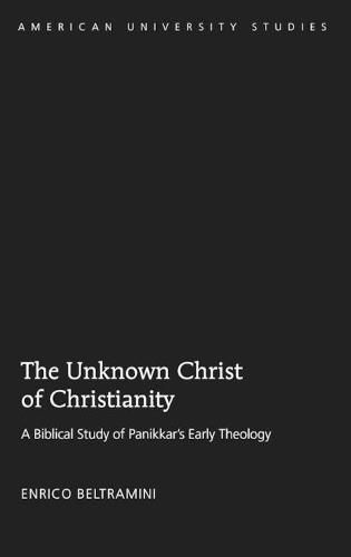 Cover image for The Unknown Christ of Christianity: Scripture and Theology in Panikkar's Early Writings