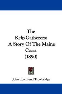 Cover image for The Kelp-Gatherers: A Story of the Maine Coast (1890)