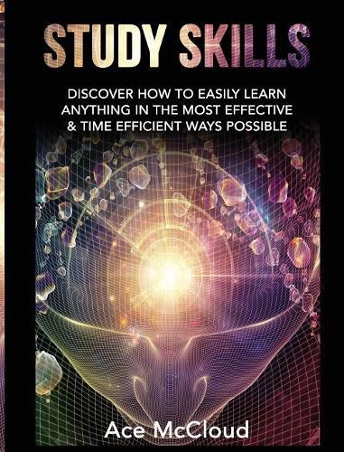 Cover image for Study Skills: Discover How To Easily Learn Anything In The Most Effective & Time Efficient Ways Possible