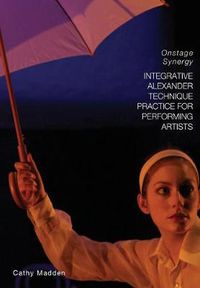 Cover image for Integrative Alexander Technique Practice for Performing Artists: Onstage Synergy