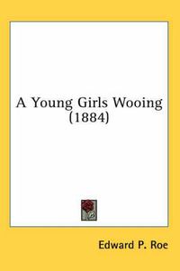 Cover image for A Young Girls Wooing (1884)