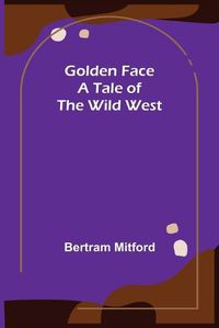 Cover image for Golden Face: A Tale of the Wild West