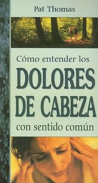 Cover image for Como Entender los Dolores de Cabeza Con Sentido Comun