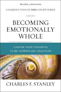 Cover image for Becoming Emotionally Whole: Change Your Thoughts to Be Happier and Healthier