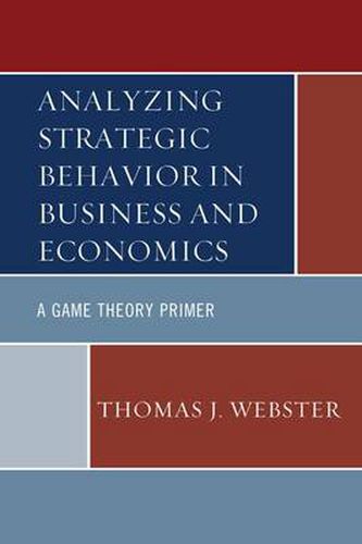 Analyzing Strategic Behavior in Business and Economics: A Game Theory Primer