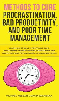 Cover image for Methods to Cure Procrastination, Bad Productivity, and Poor Time Management: Learn How to Stop Procrastinating with a Simple Equation, Made to Increase Focus, Hypnosis, and More Hacks You NEED to Know