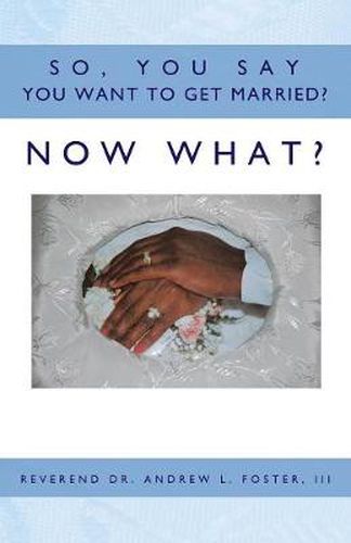 Cover image for So, You Say You Want To Get Married? Now What?