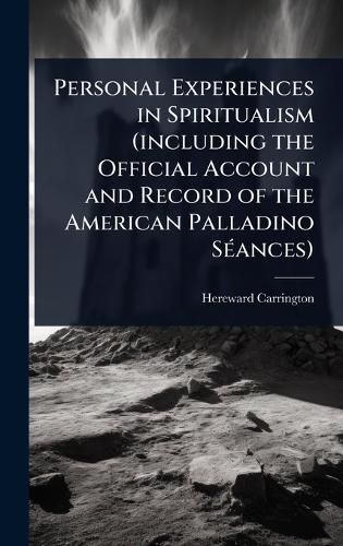 Cover image for Personal Experiences in Spiritualism (including the Official Account and Record of the American Palladino SA(c)ances)