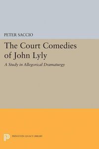 Cover image for The Court Comedies of John Lyly: A Study in Allegorical Dramaturgy