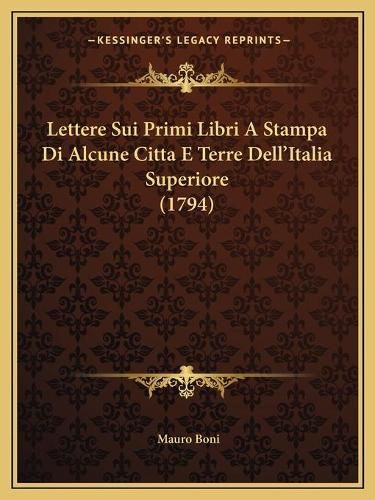 Cover image for Lettere Sui Primi Libri a Stampa Di Alcune Citta E Terre Dell'italia Superiore (1794)