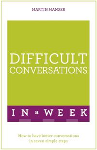 Cover image for Difficult Conversations In A Week: How To Have Better Conversations In Seven Simple Steps