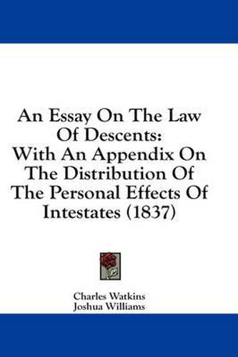 Cover image for An Essay on the Law of Descents: With an Appendix on the Distribution of the Personal Effects of Intestates (1837)