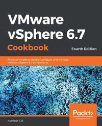 Cover image for VMware vSphere 6.7 Cookbook: Practical recipes to deploy, configure, and manage VMware vSphere 6.7 components, 4th Edition