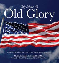 Cover image for My Name Is Old Glory: A Celebration Of The Star-Spangled Banner