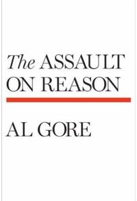Cover image for The Assault on Reason: Our Information Ecosystem, from the Age of Print to the Age of Trump, 2017 Edition