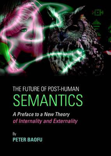 The Future of Post-Human Semantics: A Preface to a New Theory of Internality and Externality