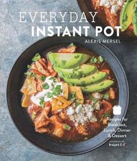 Cover image for Everyday Instant Pot: Great Recipes to Make for Any Meal in Your Electric Pressure Cooker
