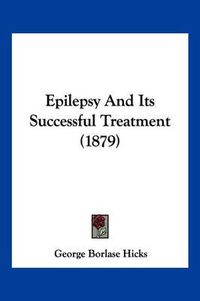 Cover image for Epilepsy and Its Successful Treatment (1879)