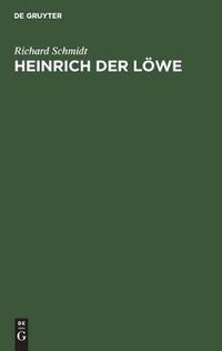 Cover image for Heinrich Der Loewe: Seine Stellung in Der Inneren Und in Der Auswartigen Politik Deutschlands