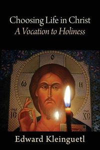 Cover image for Choosing Life in Christ A Vocation to Holiness: A Retreat (Part of The Art of Spiritual Life Series)